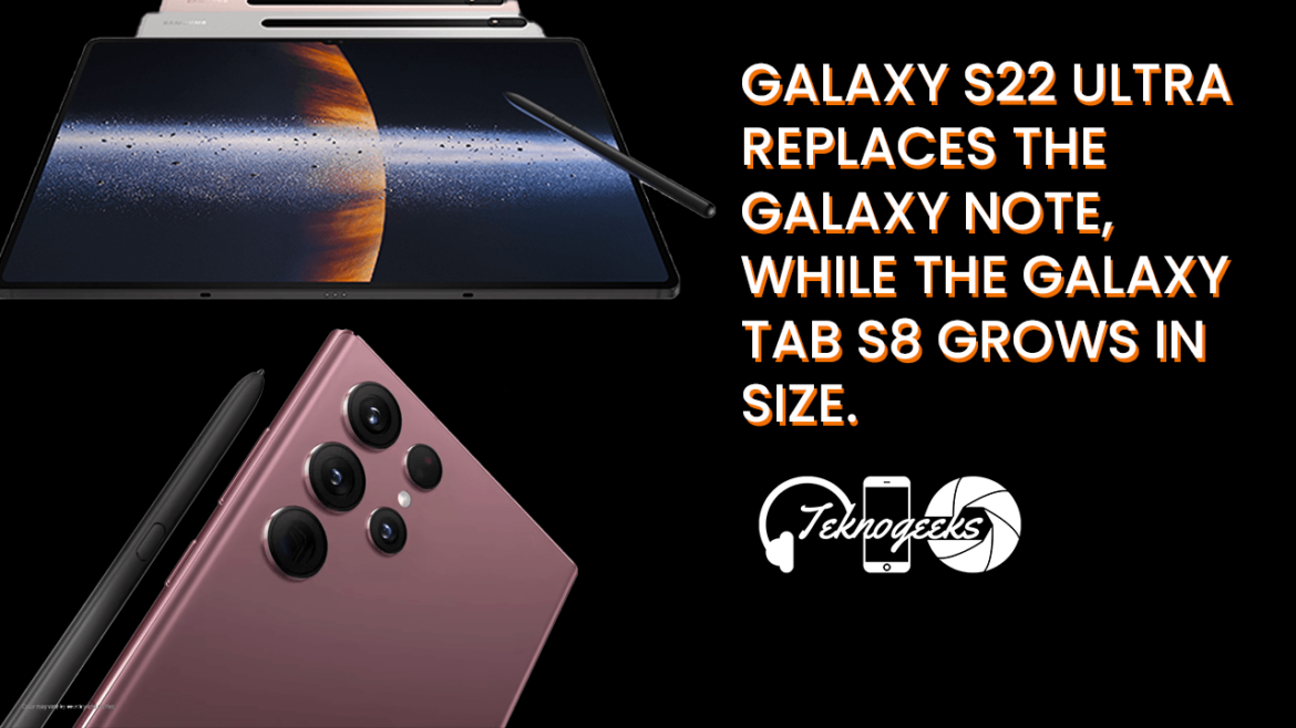 Galaxy S22 Ultra replaces the Galaxy Note, while the Galaxy Tab S8 grows in size Galaxy S22 Ultra replaces the Galaxy Note, while the Galaxy Tab S8 grows in size
