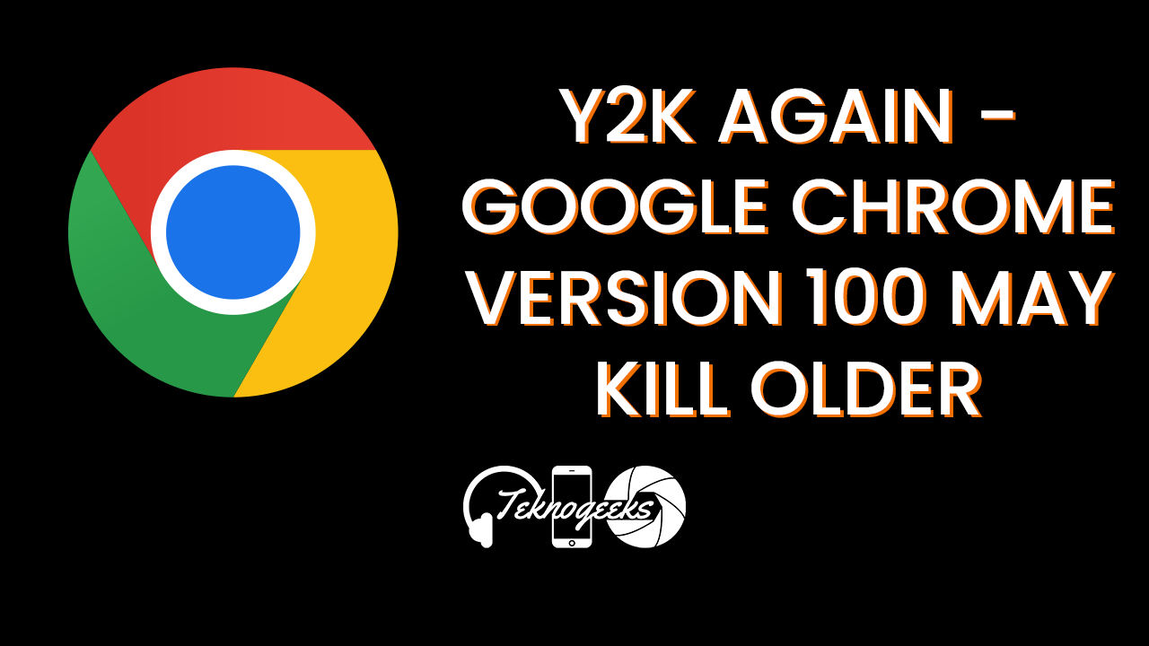 Y2K Again –  Google Chrome v100 may kill older websites